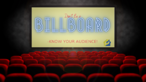 Don’t Be A Billboard - Know Your Audience!