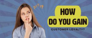 How Do You Gain Customer Loyalty?
