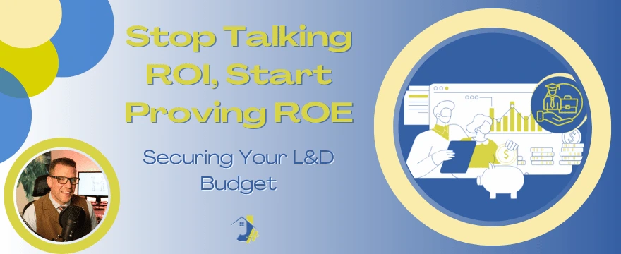 A banner titled "Stop Talking ROI, Start Proving ROE: Securing Your L&D Budget." The background is a blue and yellow gradient. On the left, a circular inset shows a man with glasses speaking into a microphone. On the right, a larger circular graphic features a line drawing of two people looking at a piggy bank with coins, with a smaller icon above them depicting a person in a graduation cap holding a briefcase.