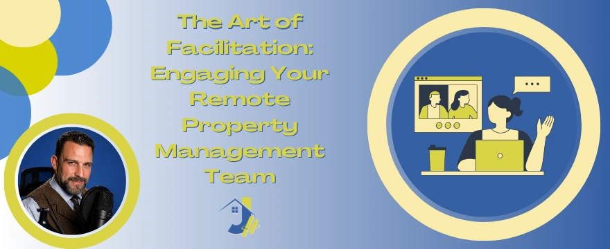 This graphic features the title "The Art of Facilitation: Engaging Your Remote Property Management Team" in yellow text against a light blue gradient background. To the left, a circular inset shows a professional man with a beard sitting at a desk with a microphone, while the right side depicts a stylized illustration of a person on a video call within a large yellow circle. The overall design is framed by abstract yellow and blue circles, emphasizing a professional yet modern approach to remote leadership.